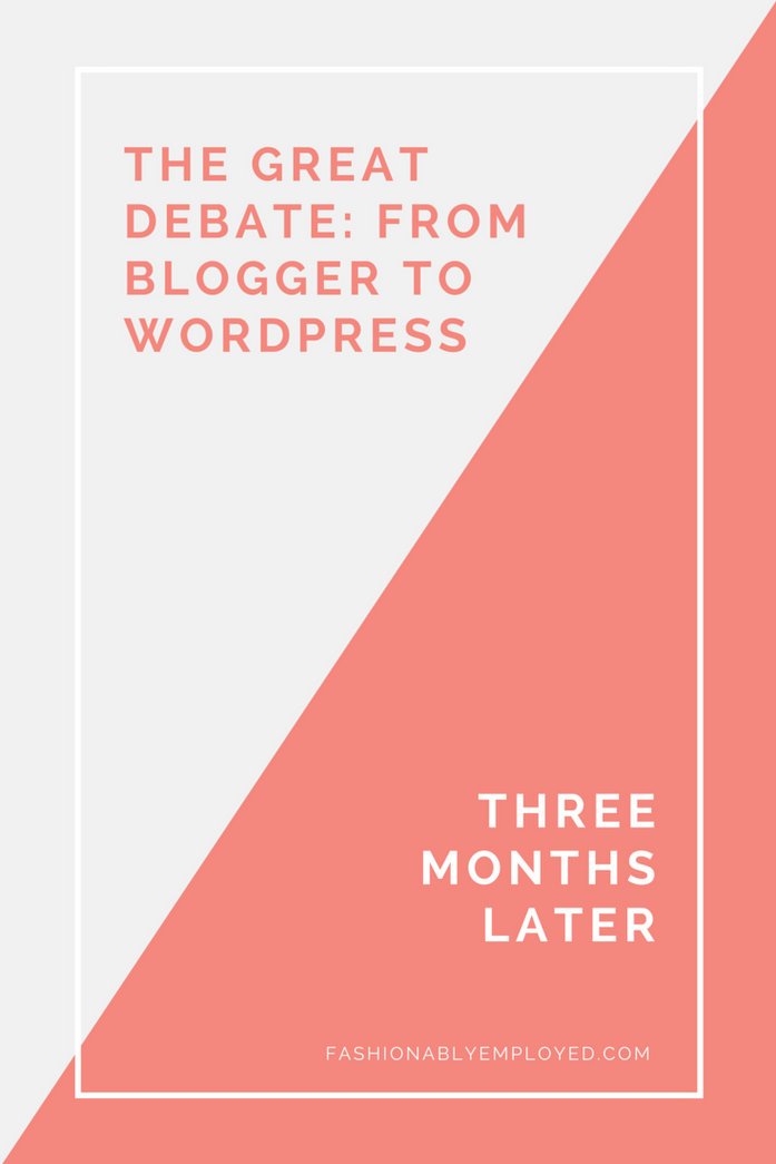 FashionablyEmployed.com | The Great Debate of Blogger vs. WordPress: Thoughts on the transition three months after switching from Blogger to WordPress. Was it worth it?