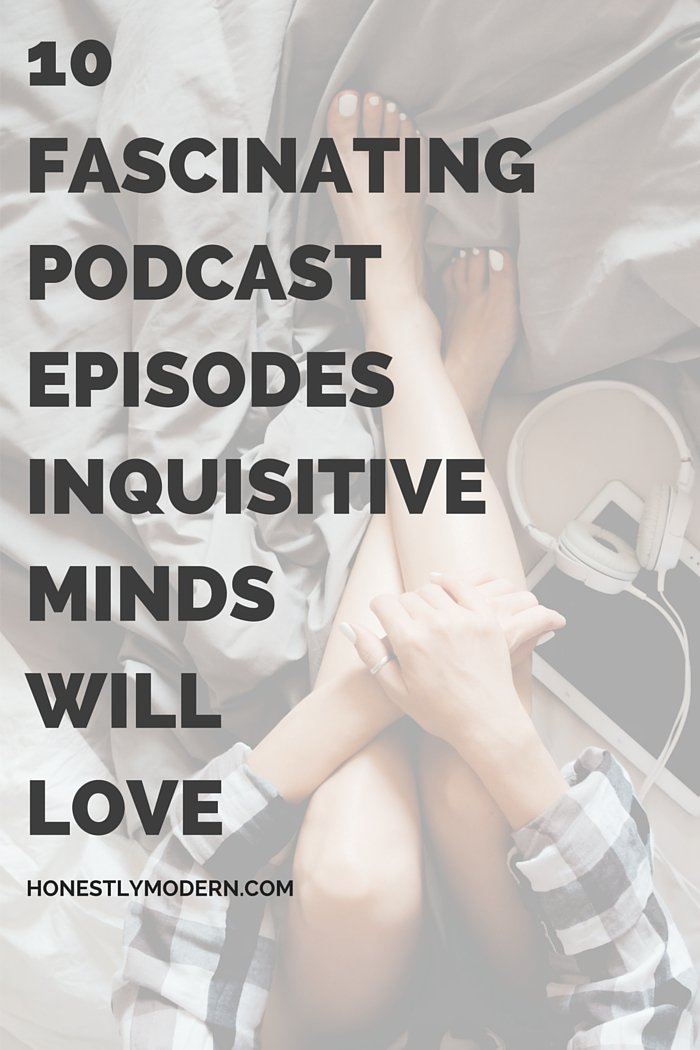 10 Fascinating Podcast Episodes Inquisitive Minds Will Love